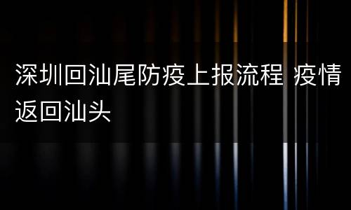 深圳回汕尾防疫上报流程 疫情返回汕头