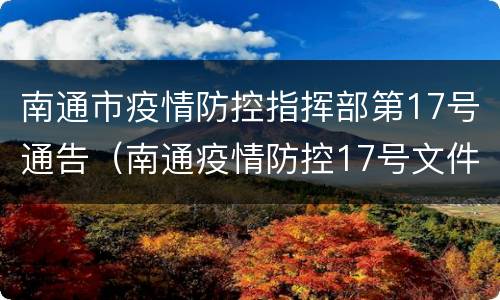 南通市疫情防控指挥部第17号通告（南通疫情防控17号文件）