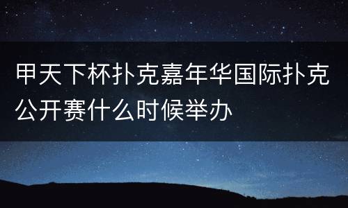 甲天下杯扑克嘉年华国际扑克公开赛什么时候举办
