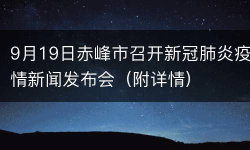 9月19日赤峰市召开新冠肺炎疫情新闻发布会（附详情）