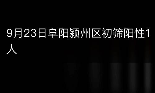 9月23日阜阳颍州区初筛阳性1人
