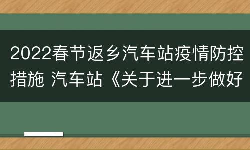 2022春节返乡汽车站疫情防控措施 汽车站《关于进一步做好疫情防控工作的紧急通知》