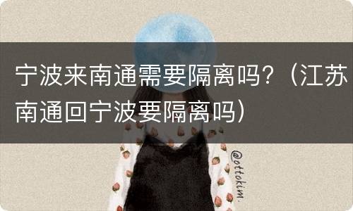 宁波来南通需要隔离吗?（江苏南通回宁波要隔离吗）
