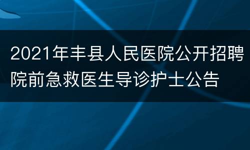 2021年丰县人民医院公开招聘院前急救医生导诊护士公告