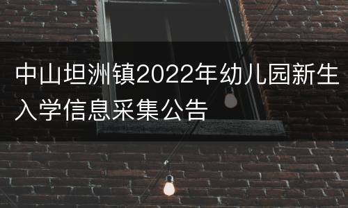中山坦洲镇2022年幼儿园新生入学信息采集公告