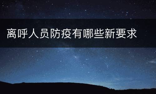 离呼人员防疫有哪些新要求