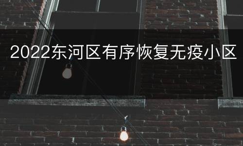 2022东河区有序恢复无疫小区