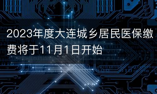 2023年度大连城乡居民医保缴费将于11月1日开始