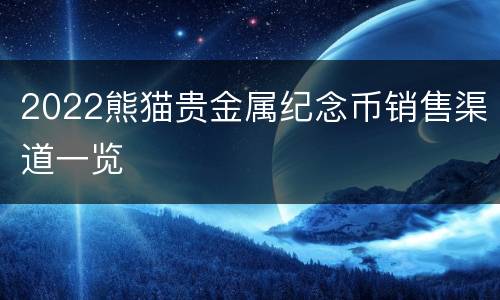 2022熊猫贵金属纪念币销售渠道一览