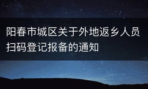 阳春市城区关于外地返乡人员扫码登记报备的通知