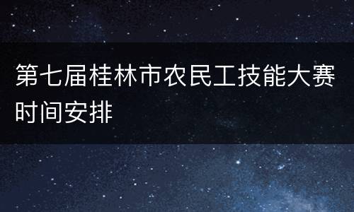 第七届桂林市农民工技能大赛时间安排