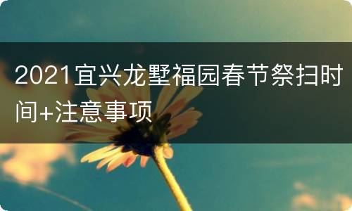 2021宜兴龙墅福园春节祭扫时间+注意事项