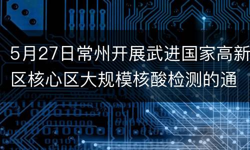 5月27日常州开展武进国家高新区核心区大规模核酸检测的通知
