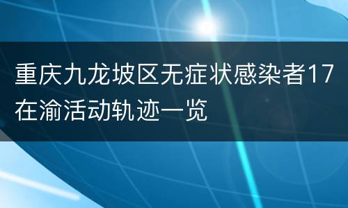 重庆九龙坡区无症状感染者17在渝活动轨迹一览
