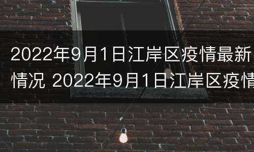 2022年9月1日江岸区疫情最新情况 2022年9月1日江岸区疫情最新情况如何