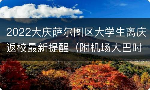 2022大庆萨尔图区大学生离庆返校最新提醒（附机场大巴时间+地点）