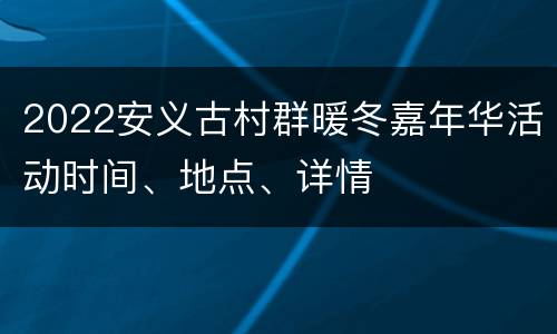 2022安义古村群暖冬嘉年华活动时间、地点、详情