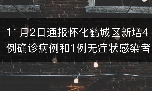 11月2日通报怀化鹤城区新增4例确诊病例和1例无症状感染者