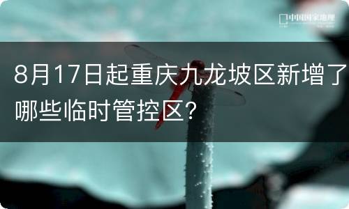 8月17日起重庆九龙坡区新增了哪些临时管控区？