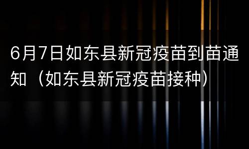 6月7日如东县新冠疫苗到苗通知（如东县新冠疫苗接种）