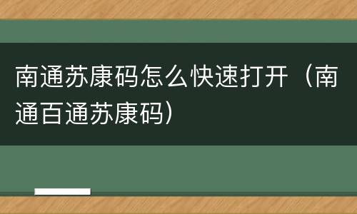 南通苏康码怎么快速打开（南通百通苏康码）