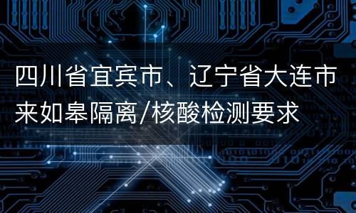 四川省宜宾市、辽宁省大连市来如皋隔离/核酸检测要求