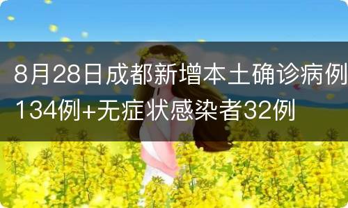 8月28日成都新增本土确诊病例134例+无症状感染者32例