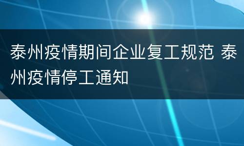 泰州疫情期间企业复工规范 泰州疫情停工通知