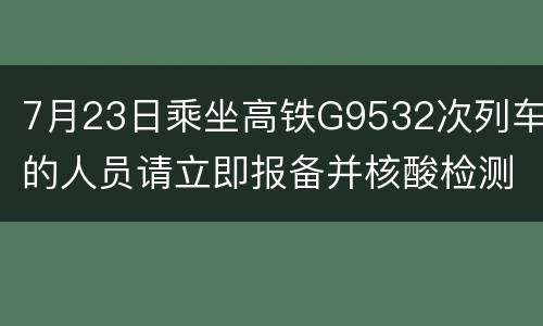 7月23日乘坐高铁G9532次列车的人员请立即报备并核酸检测