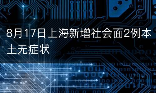 8月17日上海新增社会面2例本土无症状