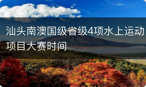 汕头南澳国级省级4项水上运动项目大赛时间