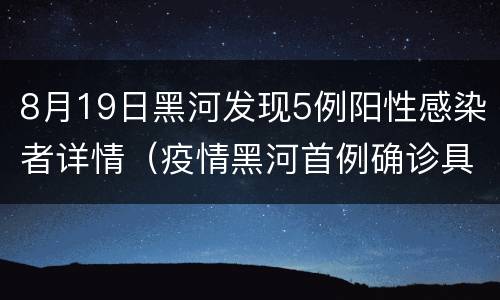 8月19日黑河发现5例阳性感染者详情（疫情黑河首例确诊具体信息）