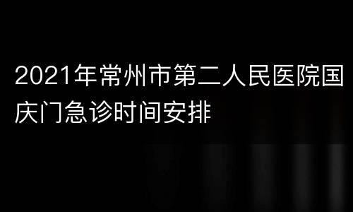 2021年常州市第二人民医院国庆门急诊时间安排