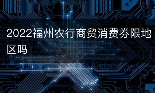 2022福州农行商贸消费券限地区吗