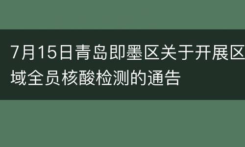 7月15日青岛即墨区关于开展区域全员核酸检测的通告
