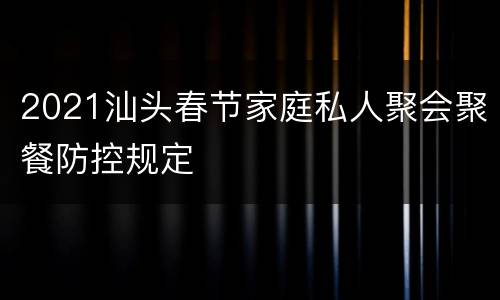 2021汕头春节家庭私人聚会聚餐防控规定