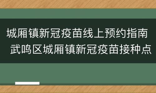 城厢镇新冠疫苗线上预约指南 武鸣区城厢镇新冠疫苗接种点