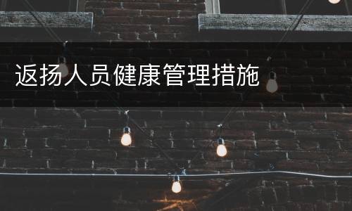 返扬人员健康管理措施