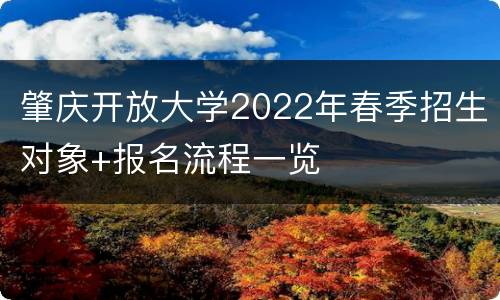 肇庆开放大学2022年春季招生对象+报名流程一览