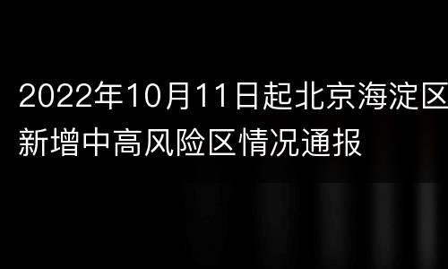 2022年10月11日起北京海淀区新增中高风险区情况通报