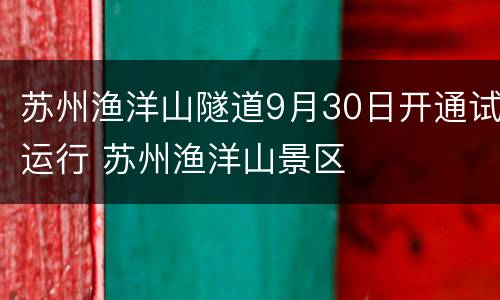 苏州渔洋山隧道9月30日开通试运行 苏州渔洋山景区