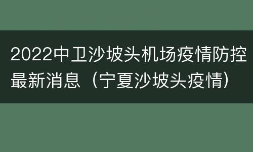 2022中卫沙坡头机场疫情防控最新消息（宁夏沙坡头疫情）