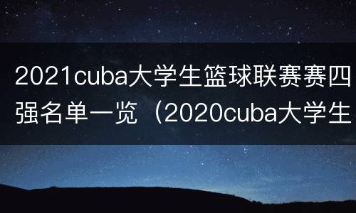 2021cuba大学生篮球联赛赛四强名单一览（2020cuba大学生篮球联赛）