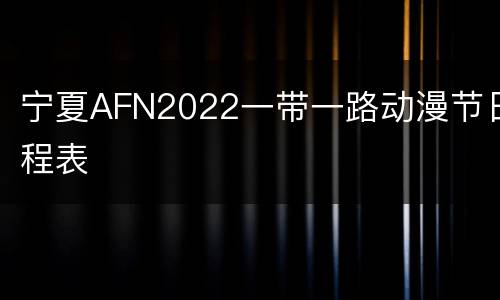 宁夏AFN2022一带一路动漫节日程表