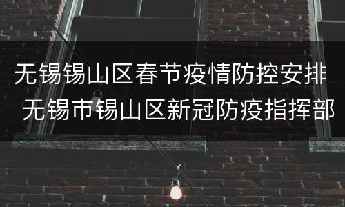 无锡锡山区春节疫情防控安排 无锡市锡山区新冠防疫指挥部电话
