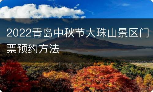 2022青岛中秋节大珠山景区门票预约方法