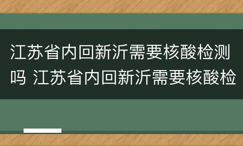 江苏省内回新沂需要核酸检测吗 江苏省内回新沂需要核酸检测吗最新