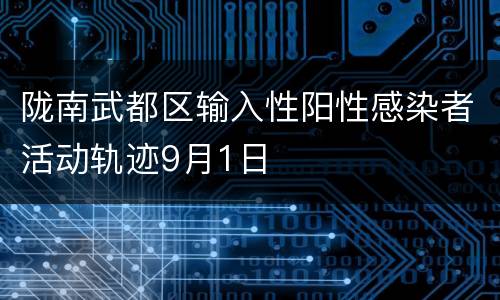 陇南武都区输入性阳性感染者活动轨迹9月1日
