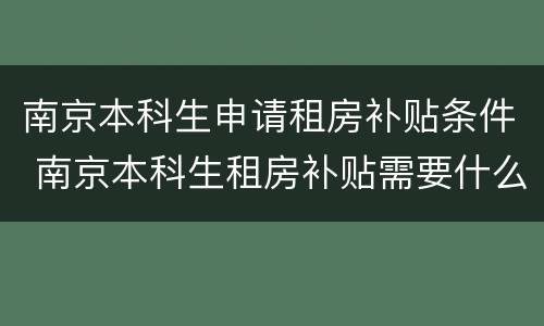 南京本科生申请租房补贴条件 南京本科生租房补贴需要什么材料