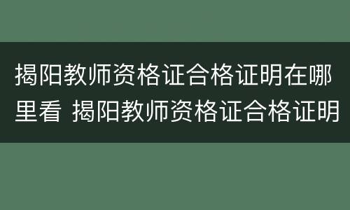 揭阳教师资格证合格证明在哪里看 揭阳教师资格证合格证明在哪里看到